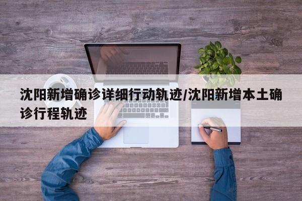 沈阳新增确诊详细行动轨迹/沈阳新增本土确诊行程轨迹