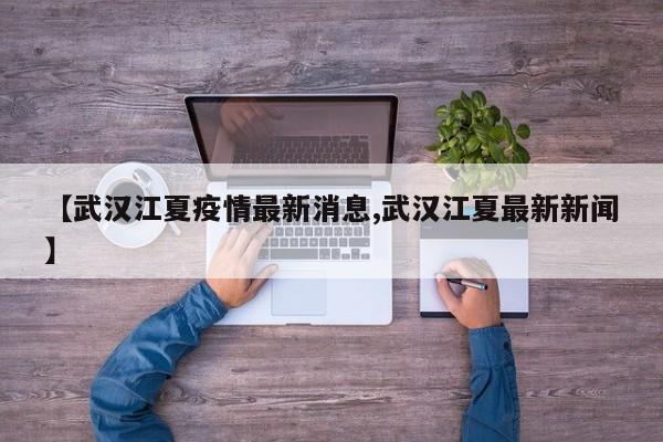【武汉江夏疫情最新消息,武汉江夏最新新闻】